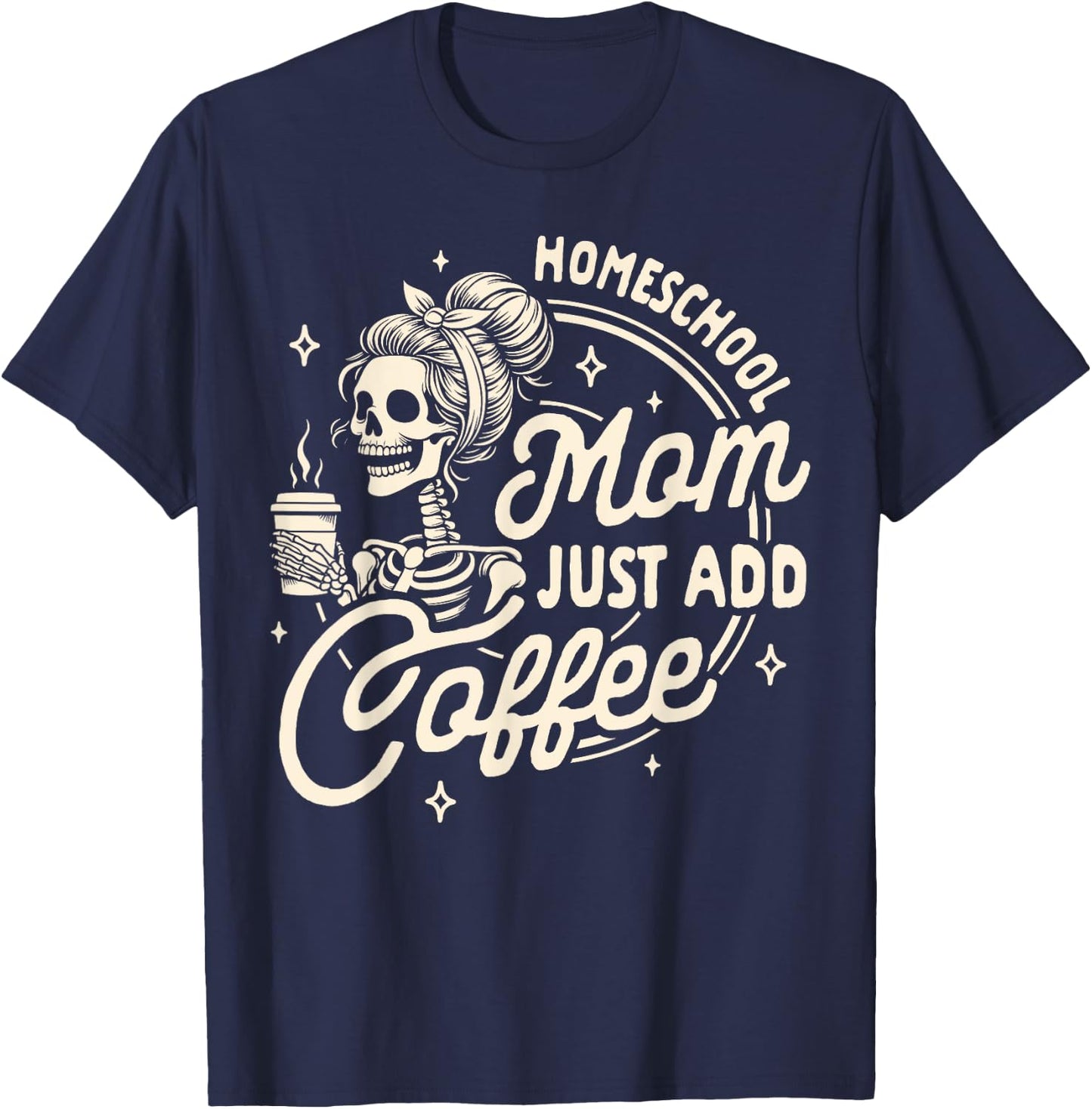 Mom Life Homeschooling Mama Homeschool Mom Just Add Coffee T-Shirt - T-Shirt | Navy