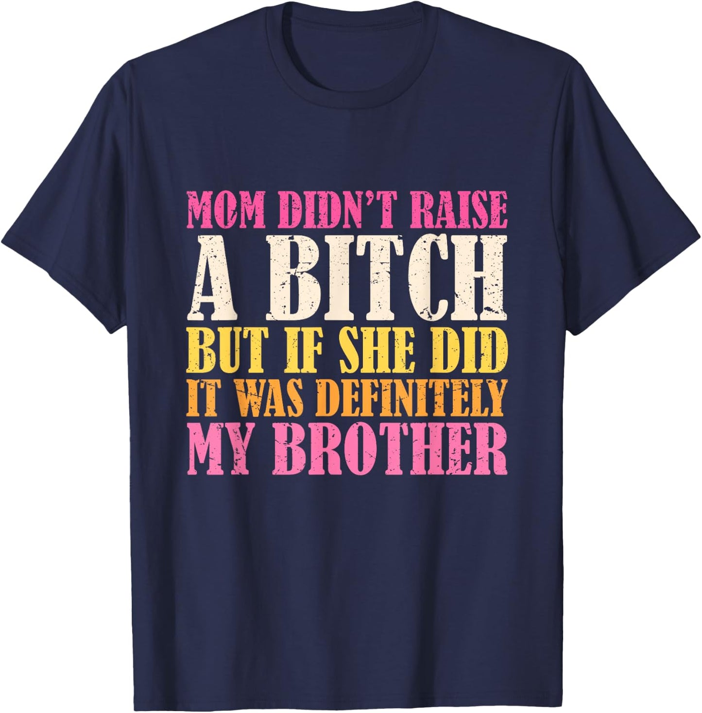 Mom Didn't Raise A Bitch But If She Did It Was My Brother T-Shirt - T-Shirt | Navy