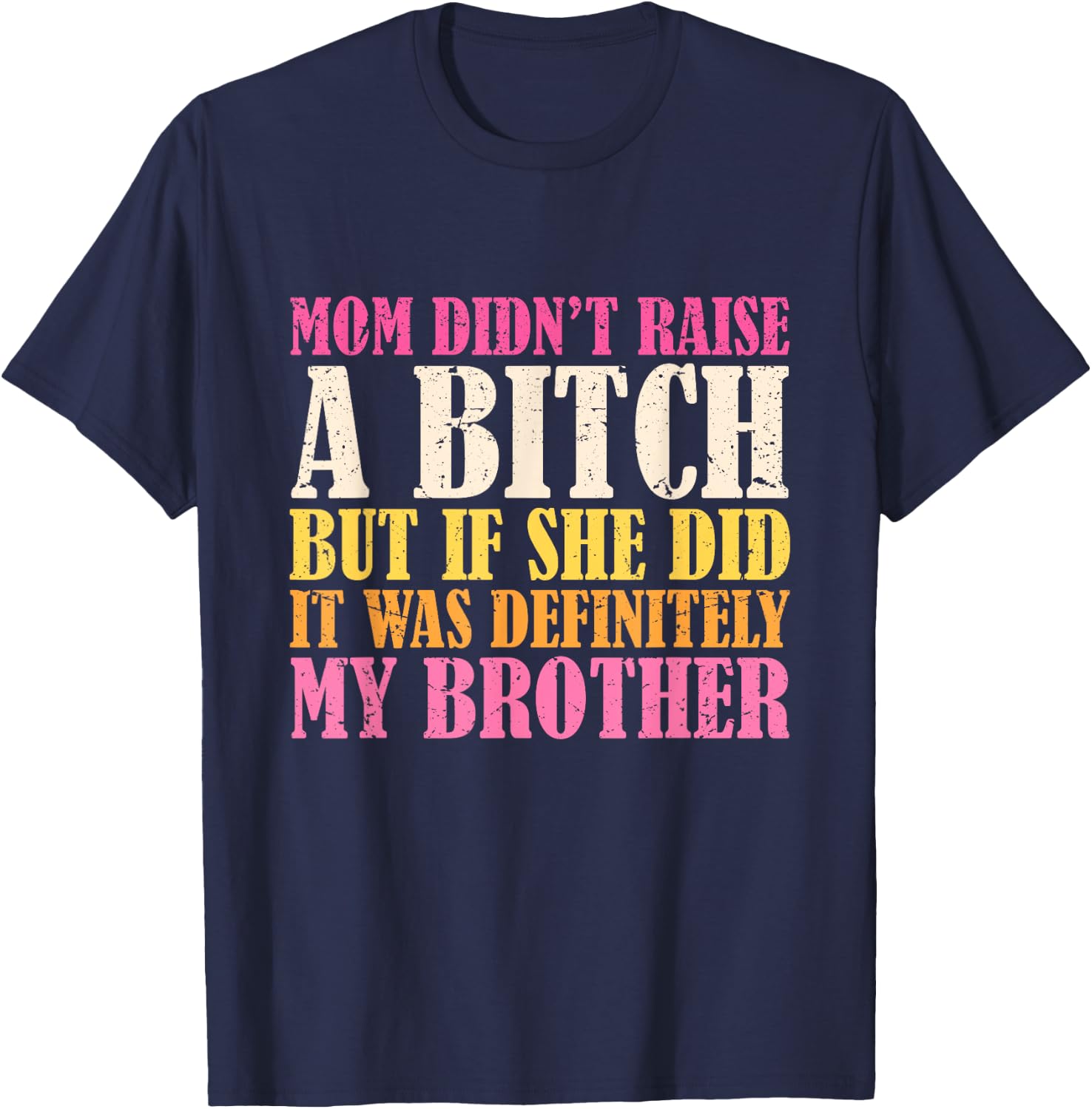 Mom Didn't Raise A Bitch But If She Did It Was My Brother T-Shirt - T-Shirt | Navy
