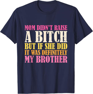 Mom Didn't Raise A Bitch But If She Did It Was My Brother T-Shirt - T-Shirt | Navy