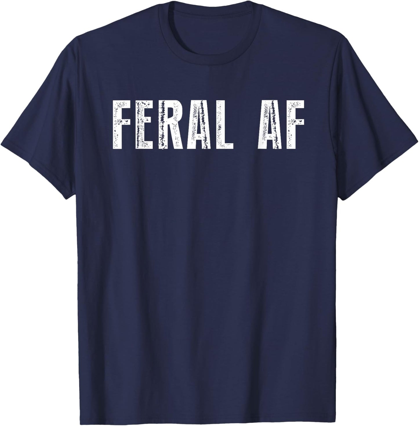 Feral AF Funny Sarcastic Wild Feral AF Feral T-Shirt - T-Shirt | Navy