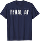 Feral AF Funny Sarcastic Wild Feral AF Feral T-Shirt - T-Shirt | Navy