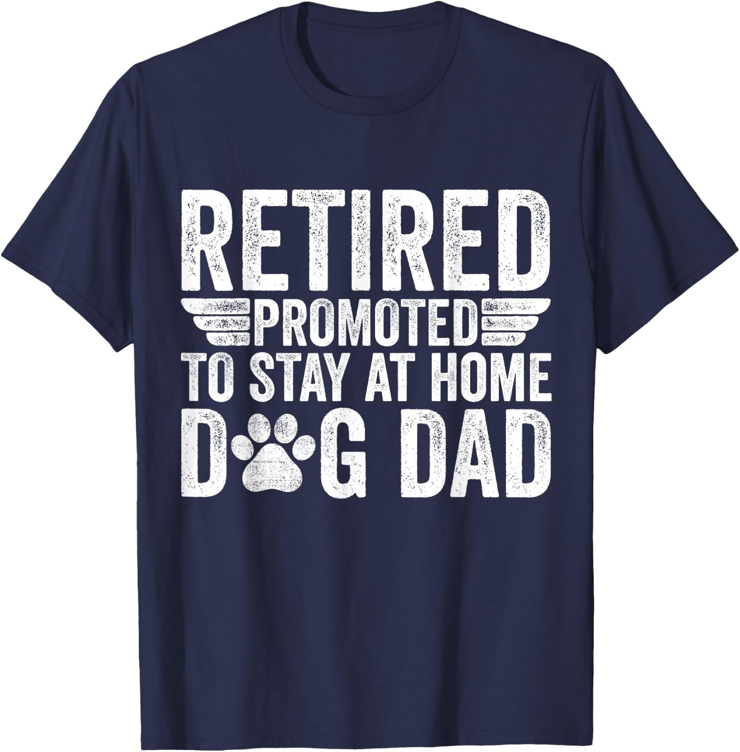 Retired Promoted To Stay At Home Dog Dad Funny Retirement T-Shirt - T-Shirt | Navy