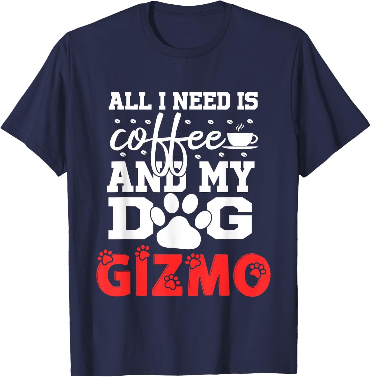 Dog Name Gizmo All in Need is Coffee My Dog Named Gizmo T-Shirt - T-Shirt | Navy