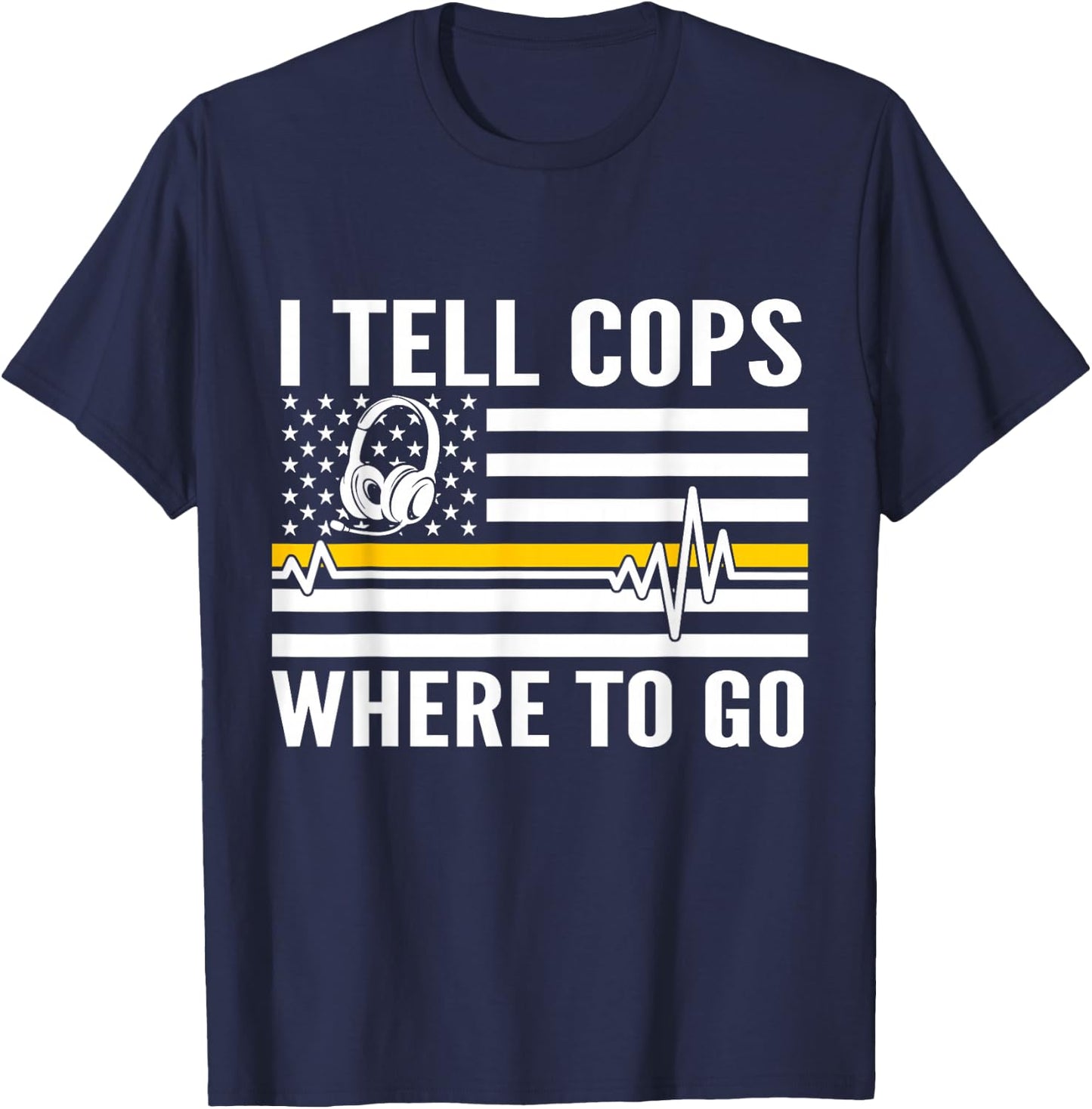 I Tell Cops Where To Go Patriotic 911 Dispatcher Flag USA T-Shirt - T-Shirt | Navy