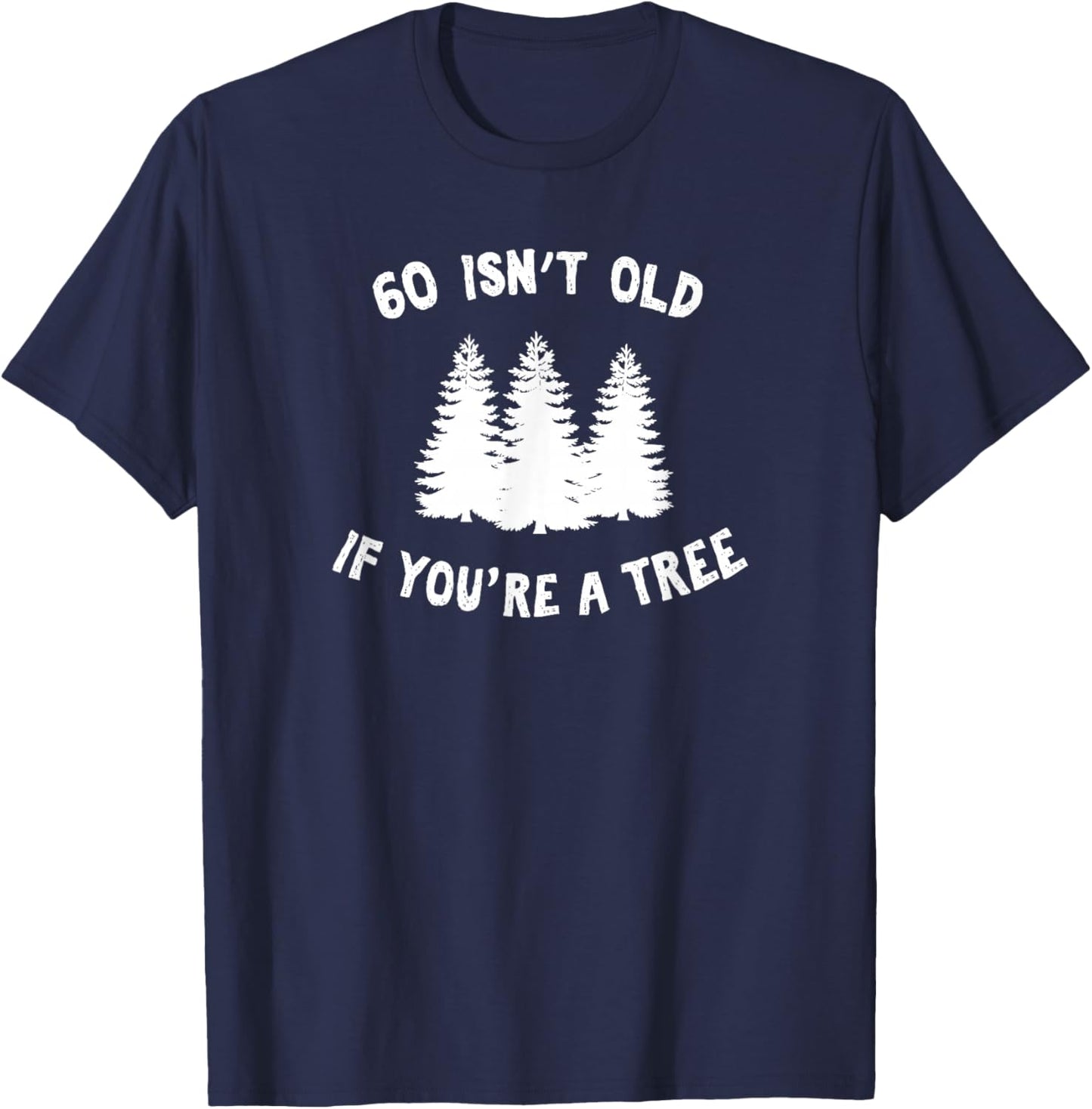 60 Isn't Old If You're A Tree Sarcastic Group Party Squad T-Shirt - T-Shirt | Navy