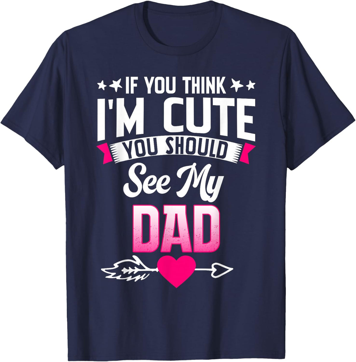 If You Think I'm Cute You Should See My Dad T-Shirt - T-Shirt | Navy