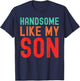 Handsome Like My Son Funny Dad Fathers Day Dad Joke T-Shirt - T-Shirt | Navy