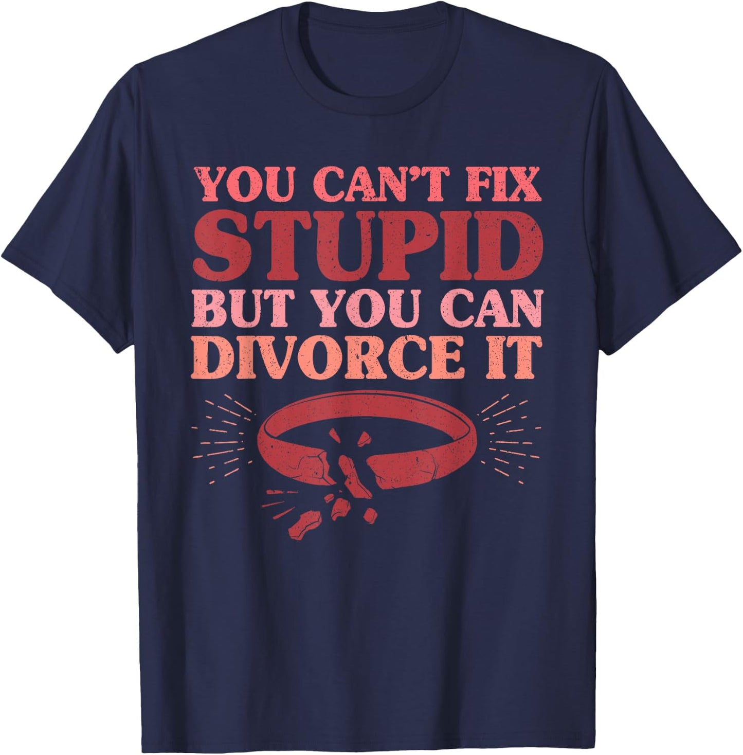 You Can't Fix Stupid But You Can Divorce It Divorce Party T-Shirt - T-Shirt | Navy