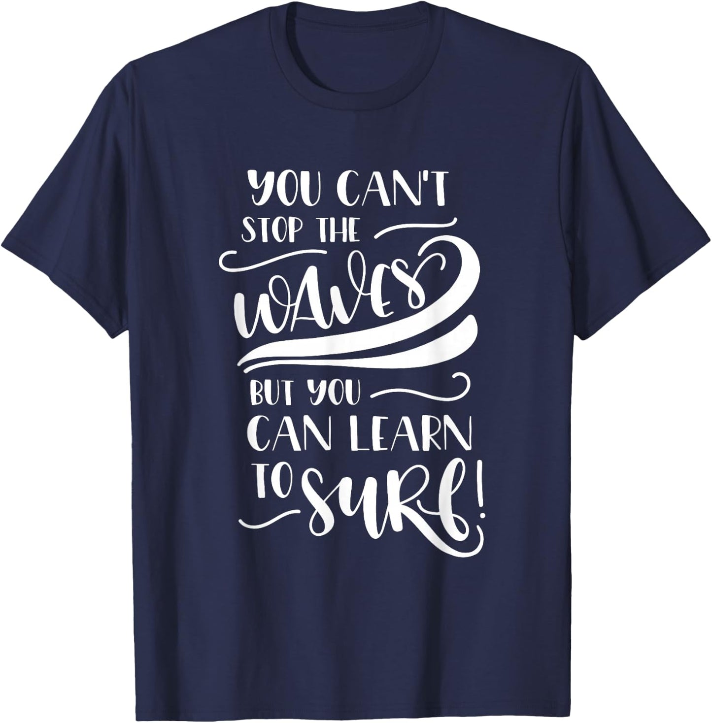 You Can't Stop The Waves But You Can Learn To Surf Inspiring T-Shirt - T-Shirt | Navy