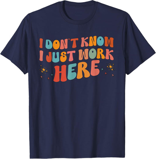 i don't know i just work here I Don't Know I Just Work Here, Funny, Jokes, Sarcastic T-Shirt - T-Shirt | Navy