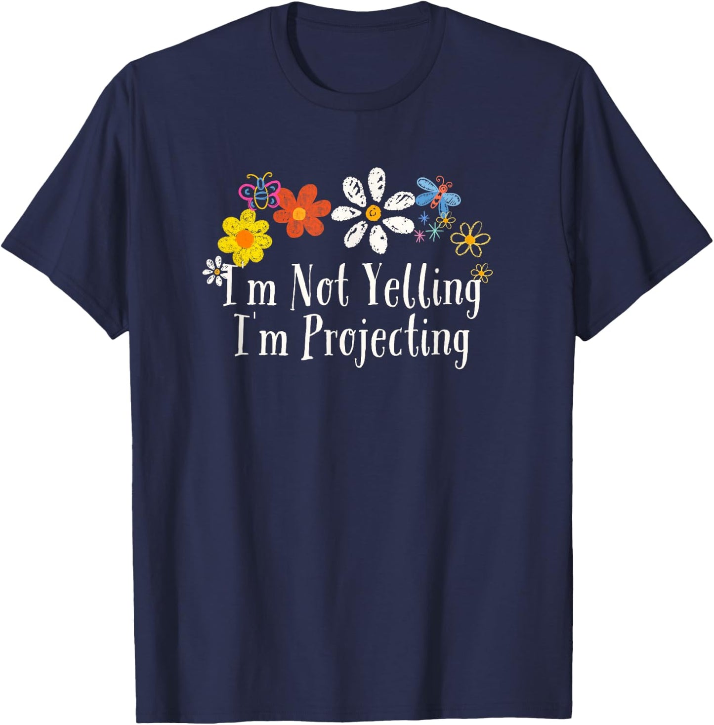 Floral Artwork Art, I'm Not Yelling I'm Projecting Saying T-Shirt - T-Shirt | Navy