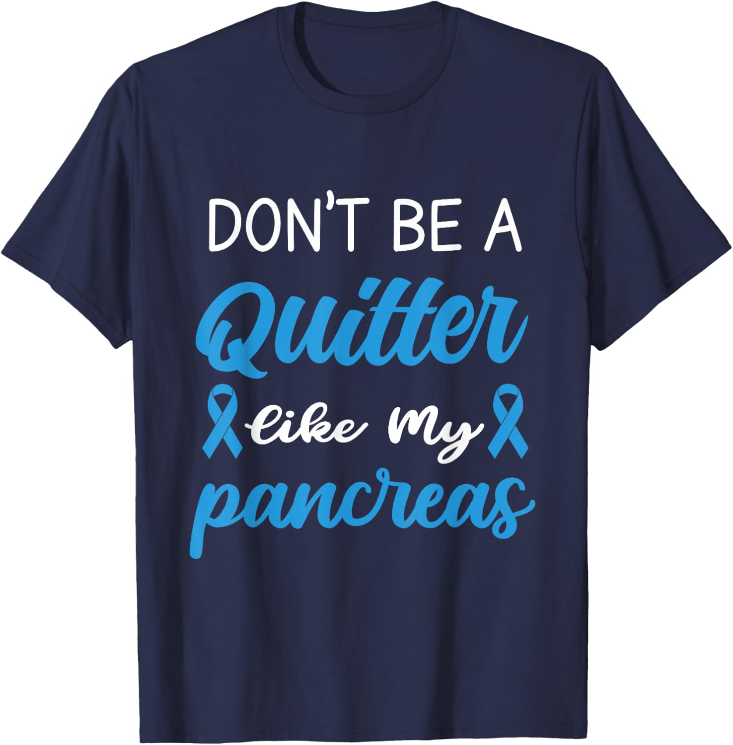 Don't Be A Quitter Like My Pancreas T-Shirt - T-Shirt | Navy