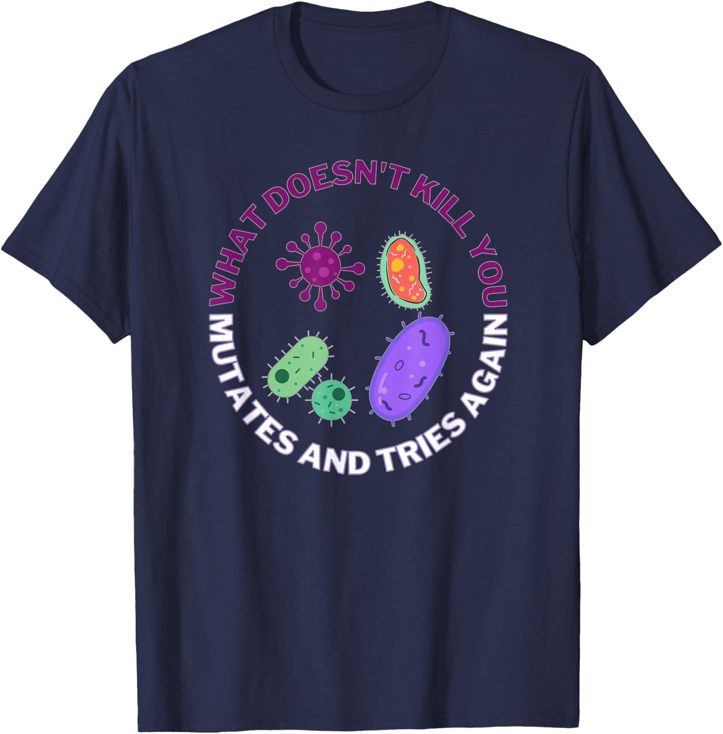What Doesn't Kill You mutates and Tries Again Microbiology T-Shirt - T-Shirt | Navy