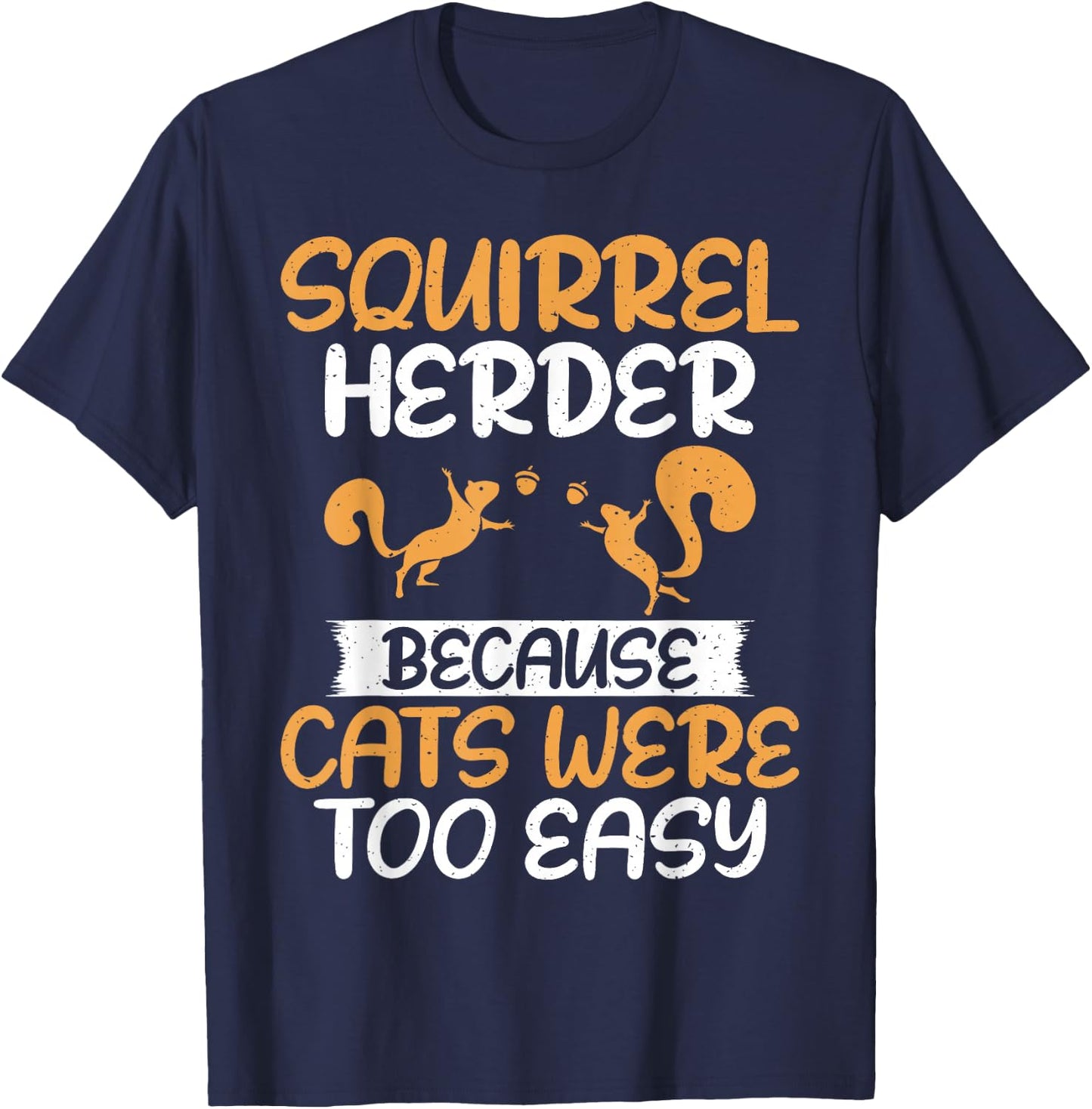 Squirrel Herder Because Cats Were Too Easy Squirrel T-Shirt - T-Shirt | Navy