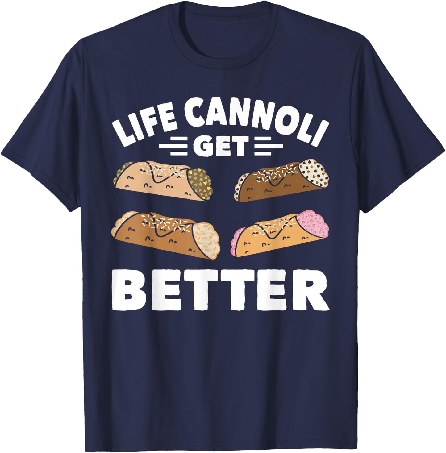 Cannoli Life Can Only Get Better Cannoli Lover Italy Food T-Shirt - T-Shirt | Navy
