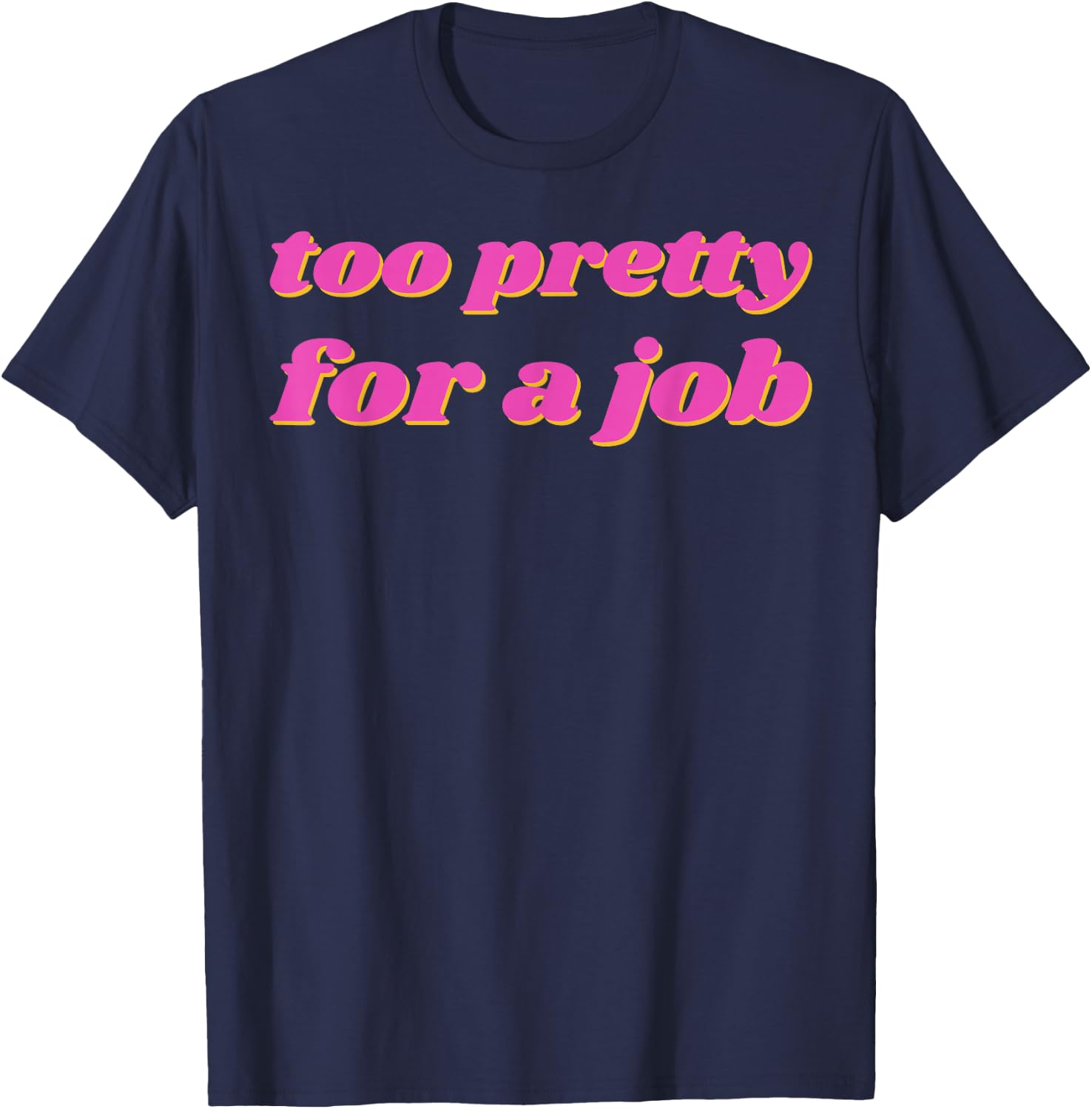 Too Pretty For A Job T-Shirt - T-Shirt | Navy