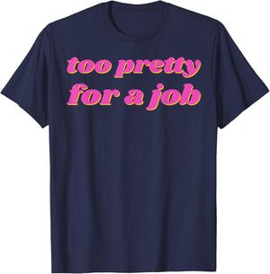 Too Pretty For A Job T-Shirt - T-Shirt | Navy
