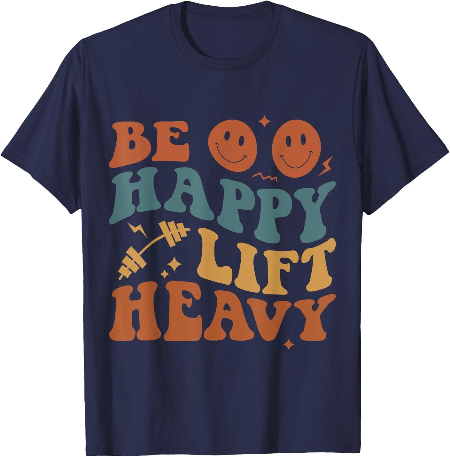 Be Happy Lift Heavy Workout for Gym Lover Bodybuilder T-Shirt - T-Shirt | Navy