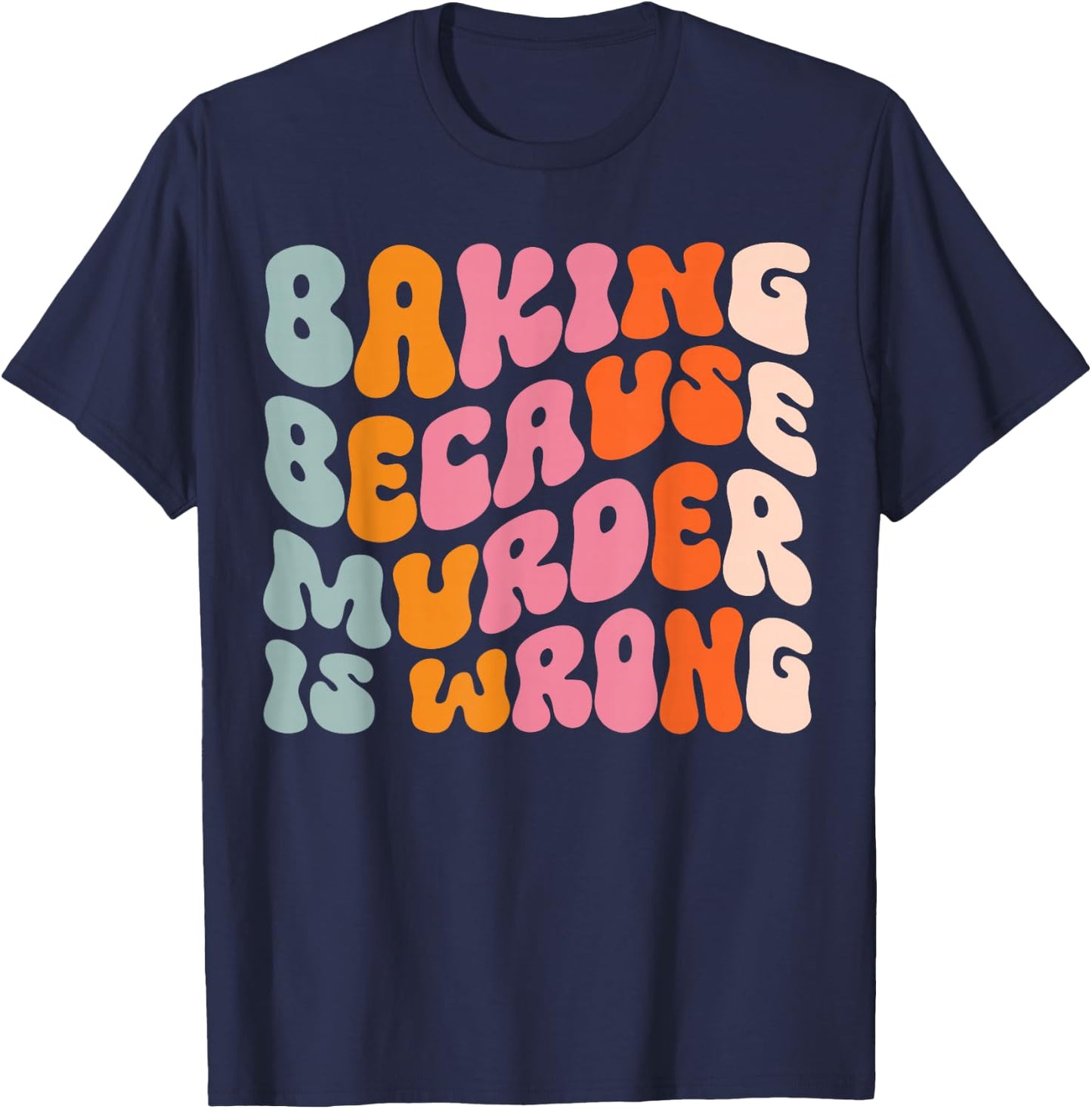 Baking Because Murder Is Wrong T-Shirt - T-Shirt | Navy