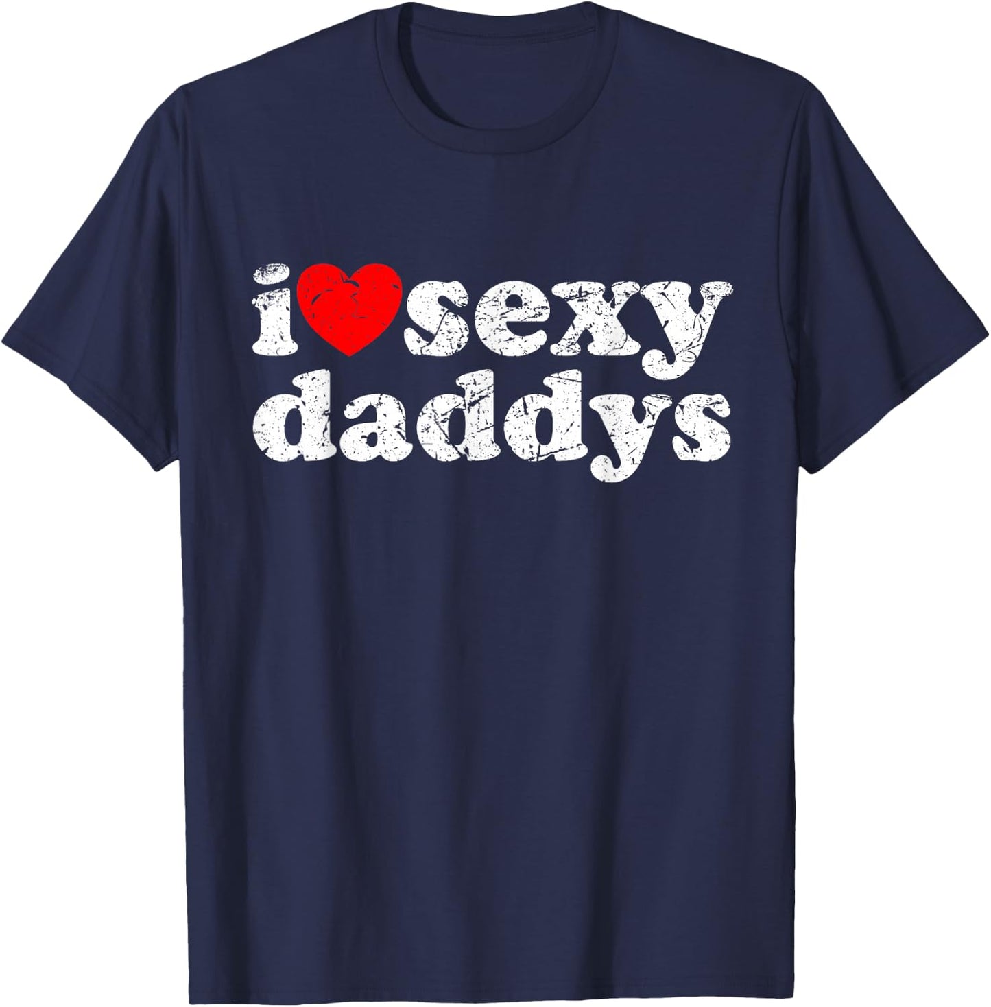 Distressed I Heart Sexy Daddys I Love Sexy Daddys T-Shirt - T-Shirt | Navy