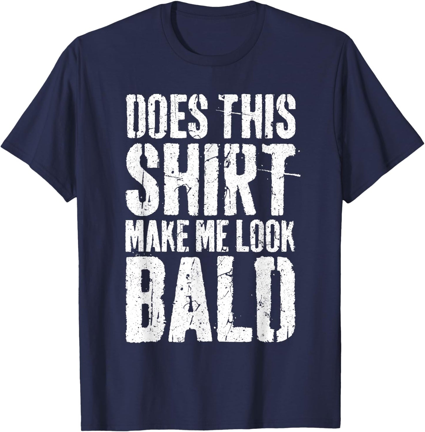Does This Shirt Make Me Look Bald Shirt Men Funny Bald Man T-Shirt - T-Shirt | Navy