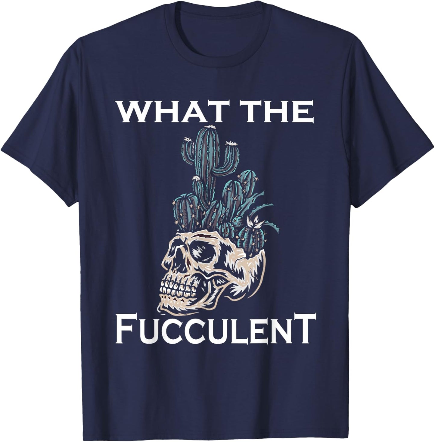 What the Fucculent Skull Gardening skull Succulent Cactus T-Shirt - T-Shirt | Navy
