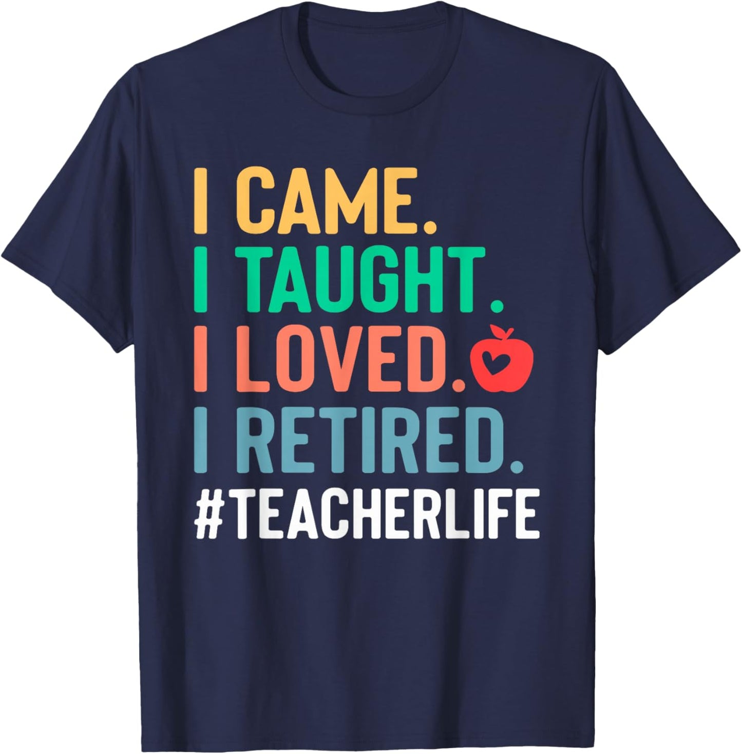 I Came I Taught I Loved I Retired Funny Teacher T-Shirt - T-Shirt | Navy