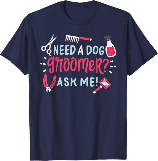 Need A Dog Groomer Ask Me Funny Dog Grooming Salon T-Shirt - T-Shirt | Navy