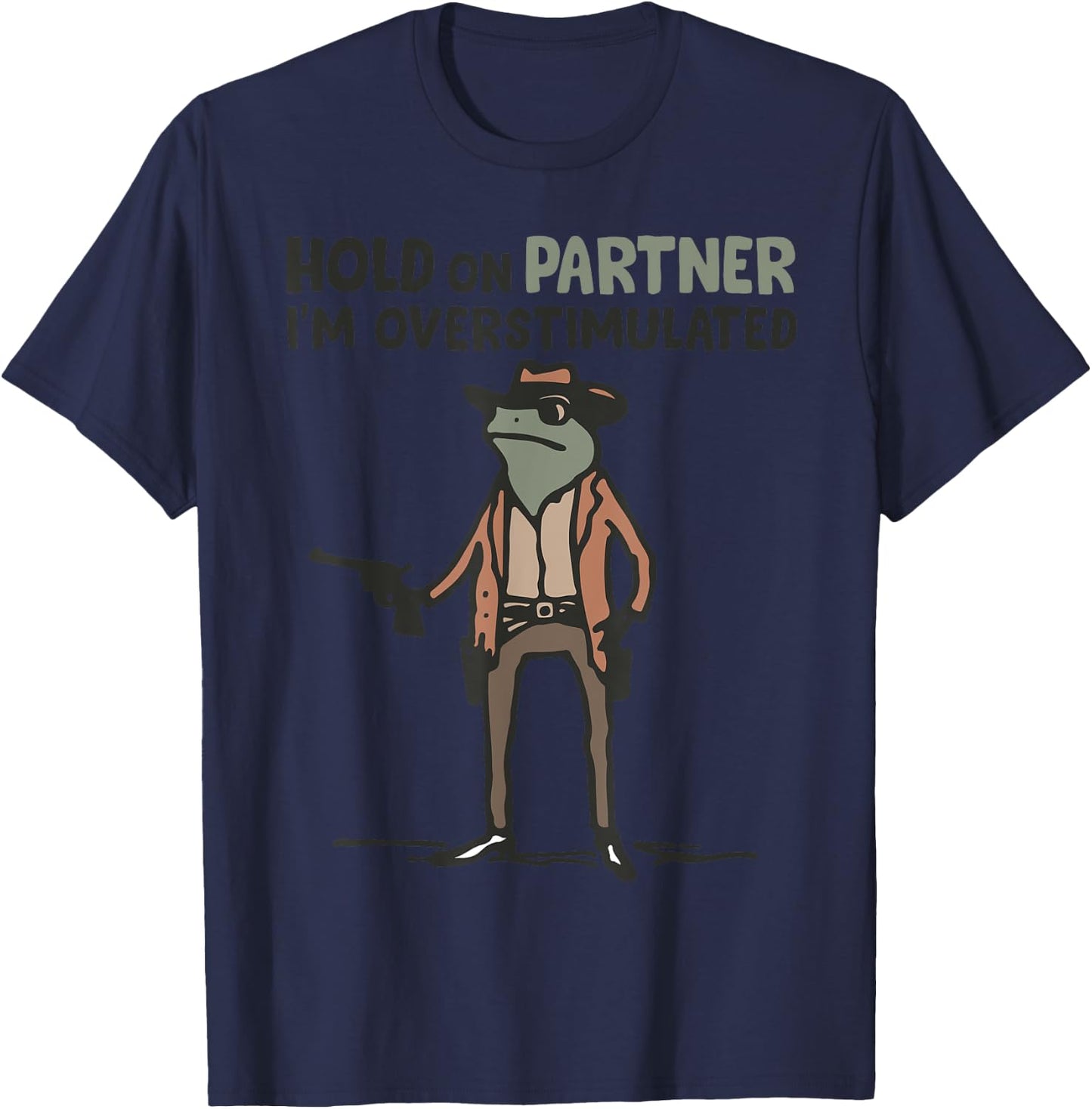 Hold On Partner I'm Overstimulated Frog Funny Meme T-Shirt - T-Shirt | Navy