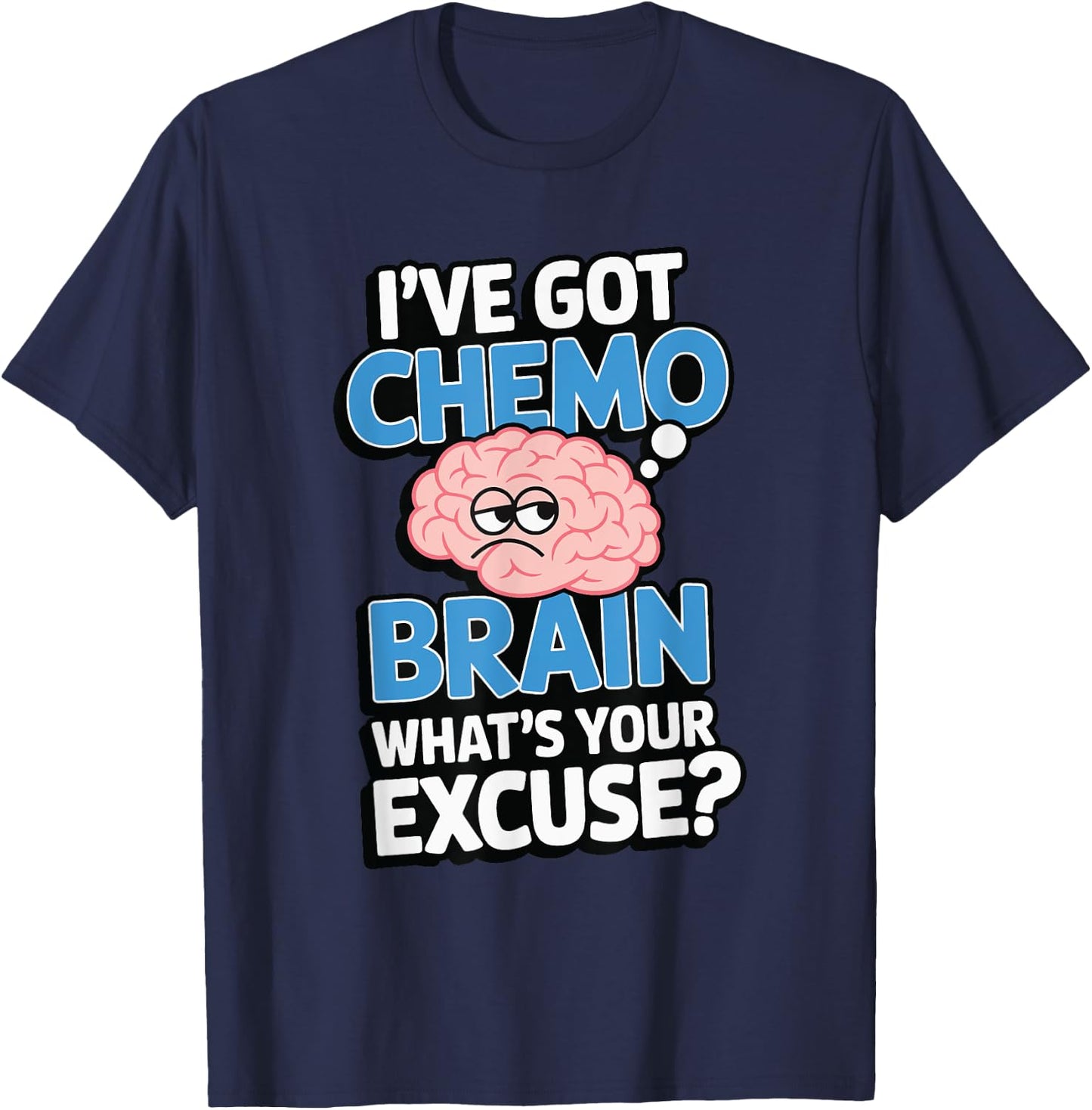 I've Got Chemo Brain What's Your Excuse T-Shirt - T-Shirt | Navy