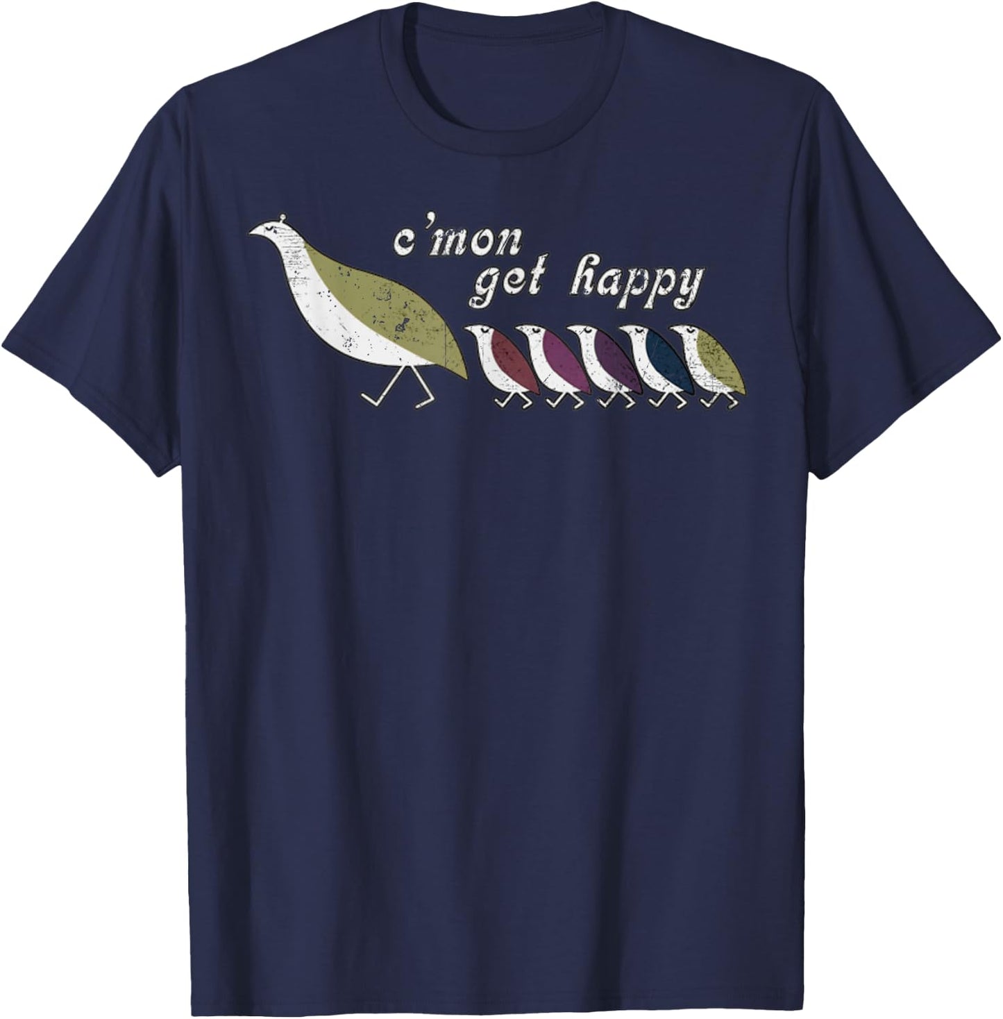 C'mon Get Happy Shirt Encouraging Positive Quote 7 T-Shirt - T-Shirt | Navy