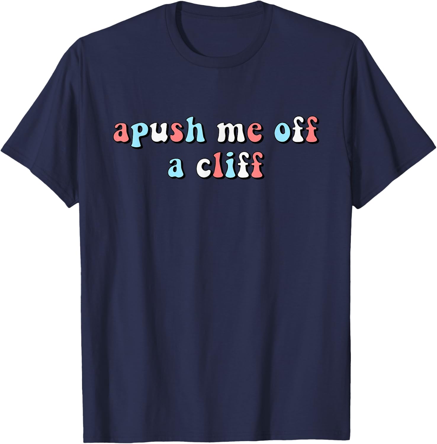 Apush Me Off A Cliff Funny AP US History AP Exam Student T-Shirt - T-Shirt | Navy