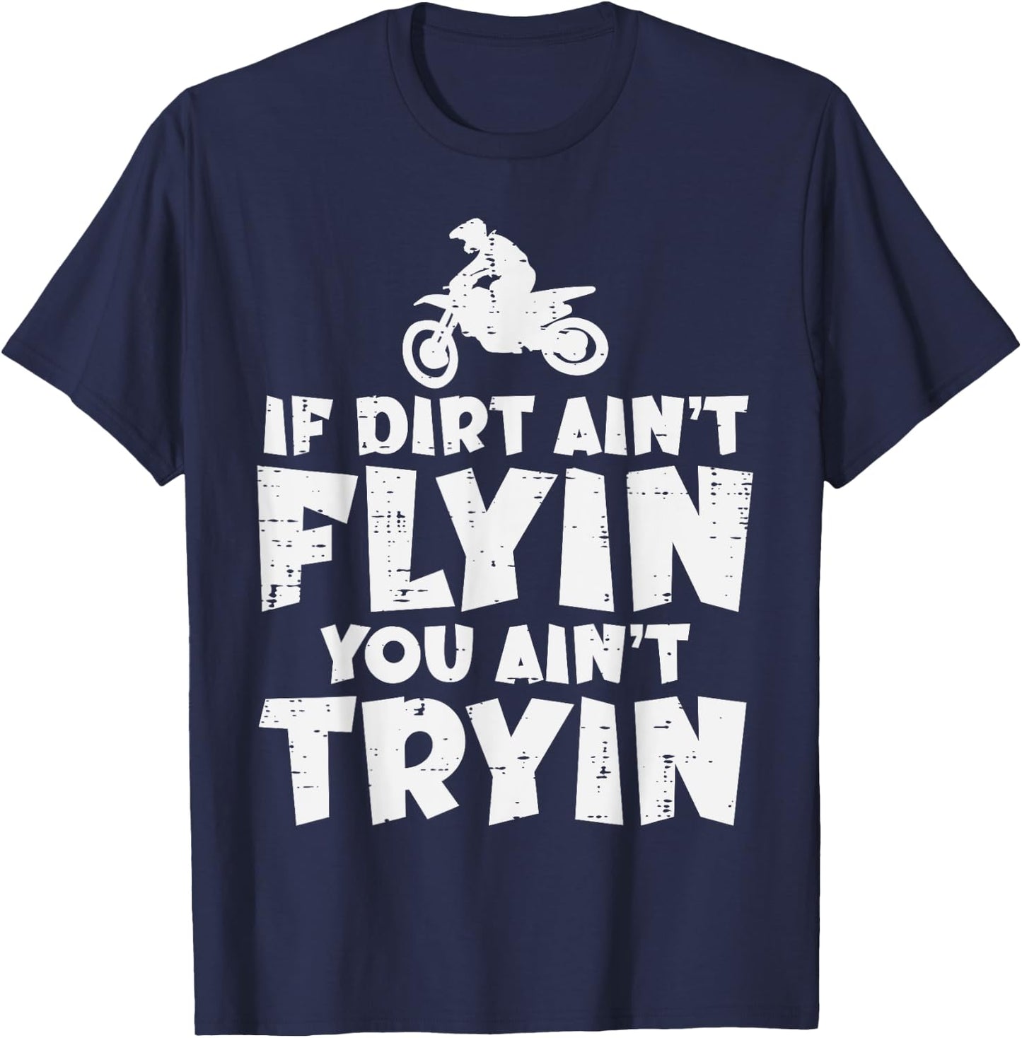 If Dirt Aint Flyin You Aint Tryin Dirt Bike Motocross Biker T-Shirt - T-Shirt | Navy