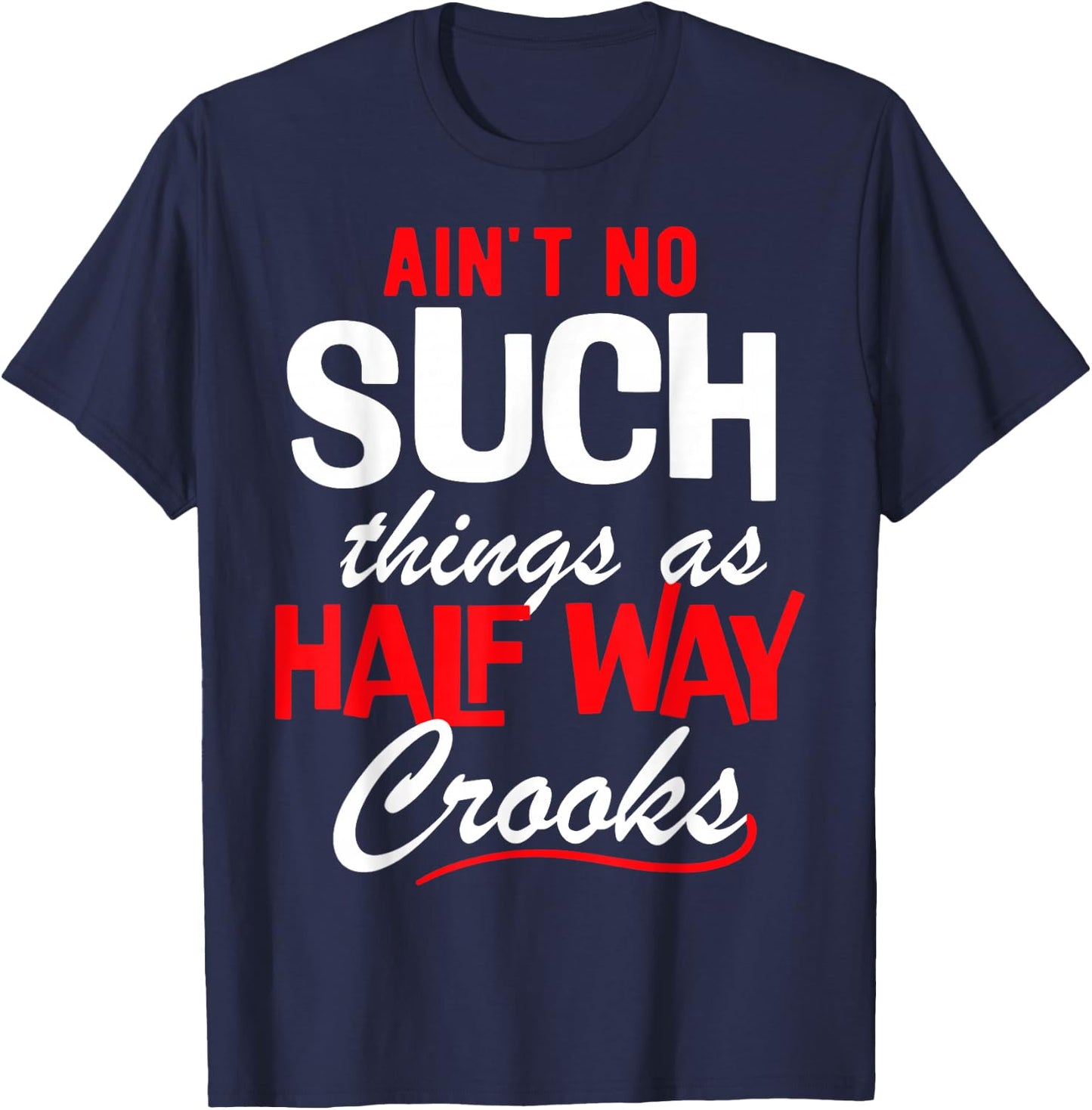 Ain't No Such Things as Half Way Crooks - Bold Statement T-Shirt - T-Shirt | Navy
