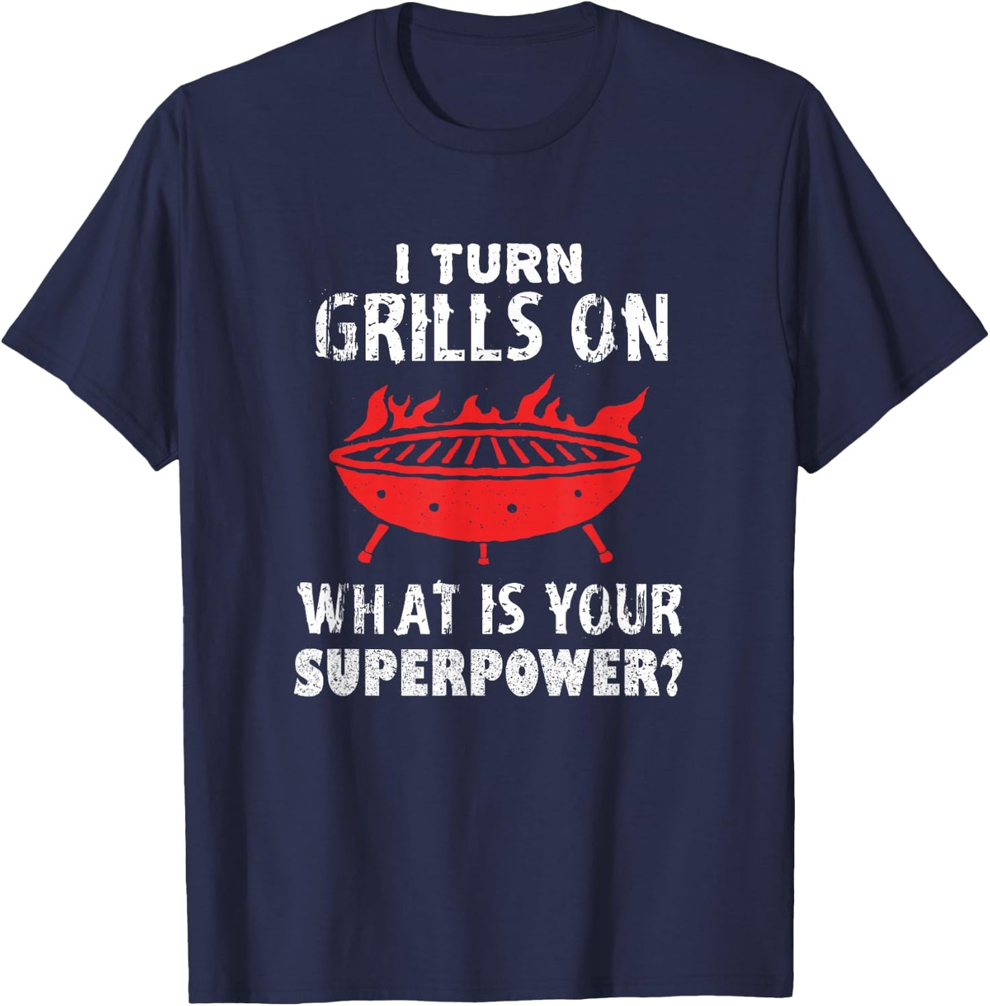 I Turn Grills On! Funny Grill and Barbecue T-Shirt - T-Shirt | Navy