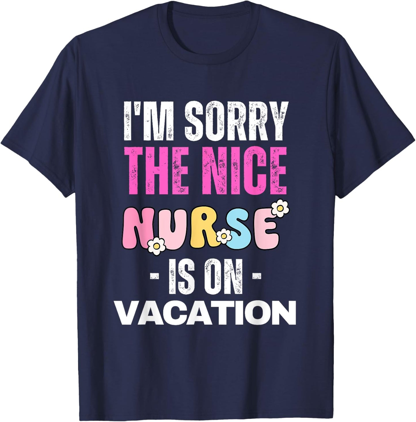 I'm Sorry the Nice Nurse is on Vacation Nurse T-Shirt - T-Shirt | Navy