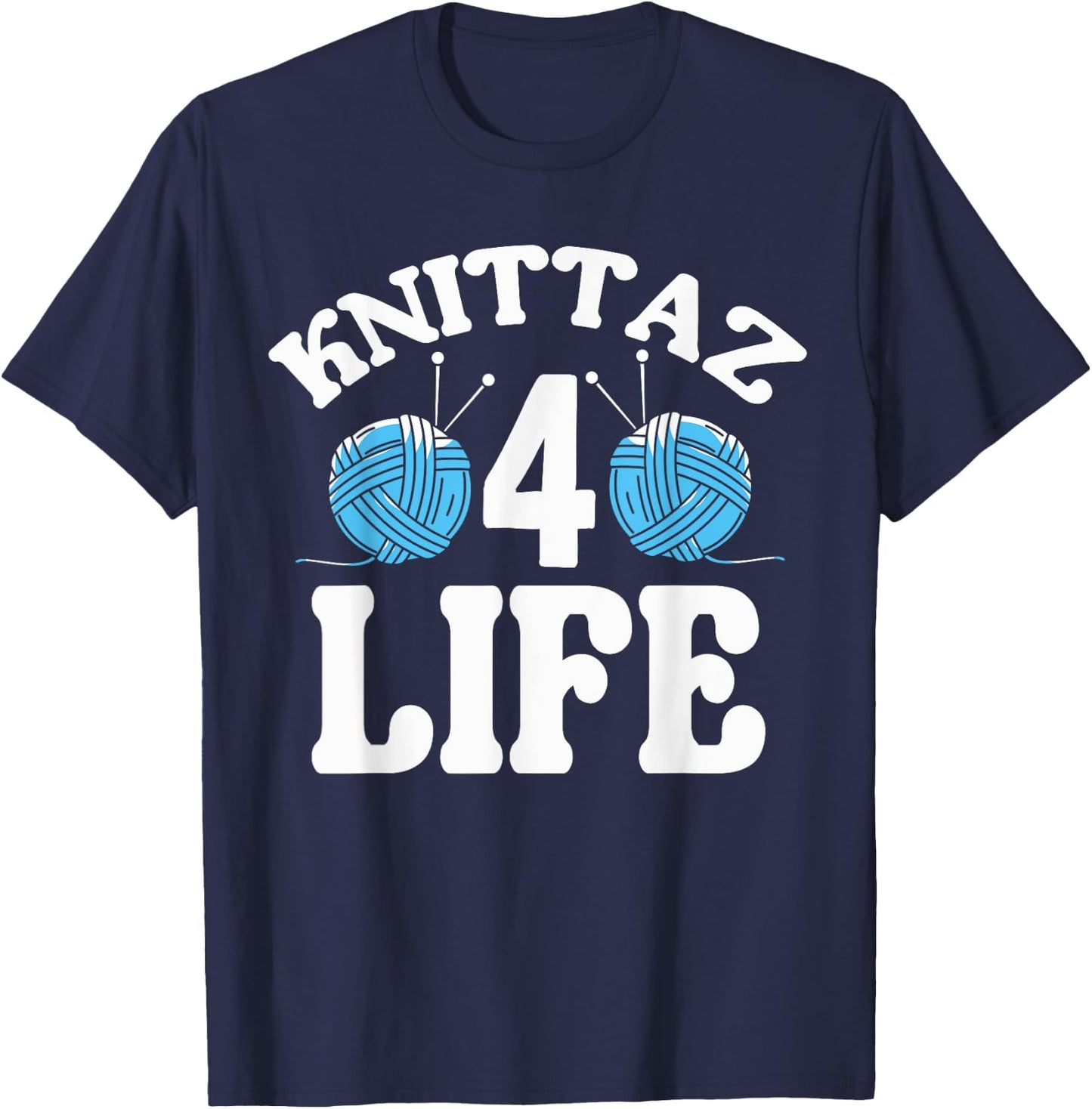 Knitting & Crocheting - Knittaz 4 Life - Knitter Gift T-Shirt - T-Shirt | Navy