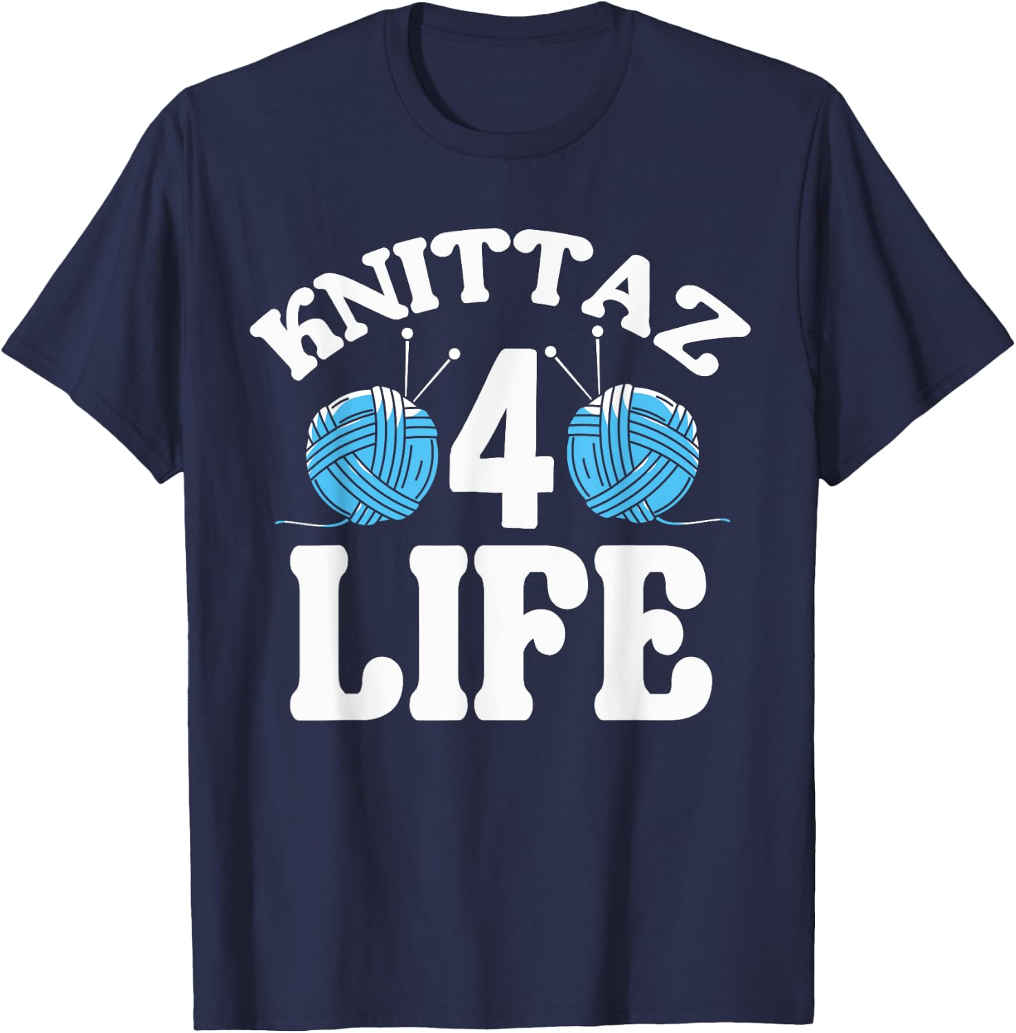 Knitting & Crocheting - Knittaz 4 Life - Knitter Gift T-Shirt - T-Shirt | Navy