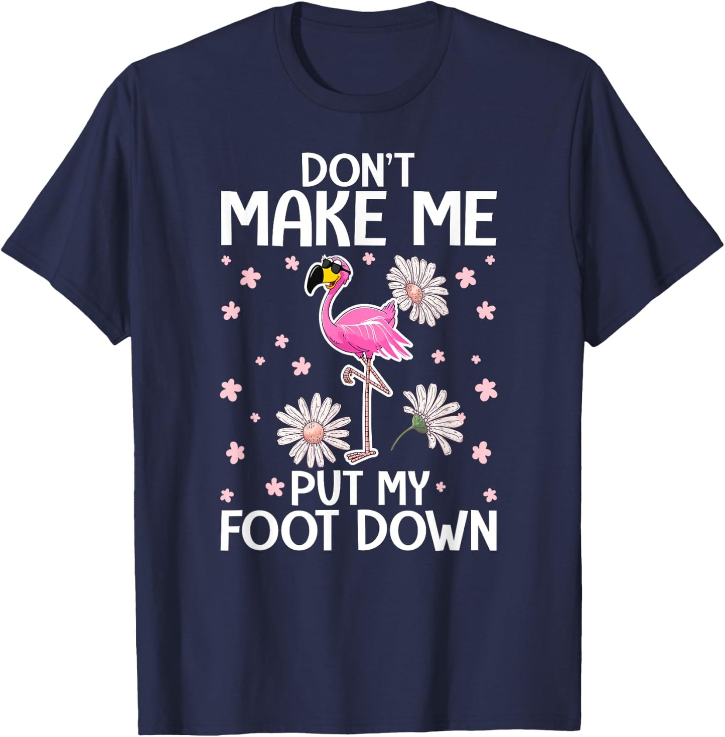 Don't Make Me Put My Foot Down - Funny Flamingo Lover T-Shirt - T-Shirt | Navy