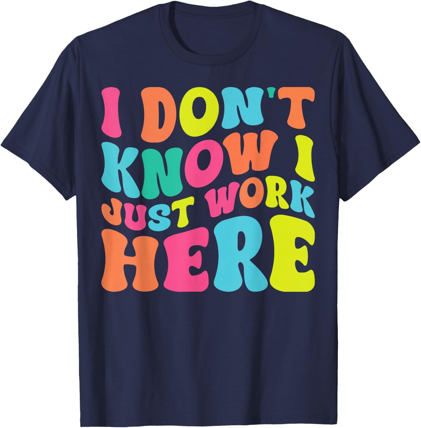 I Don't Know I Just Work Here funny Humorous Sayings T-Shirt - T-Shirt | Navy