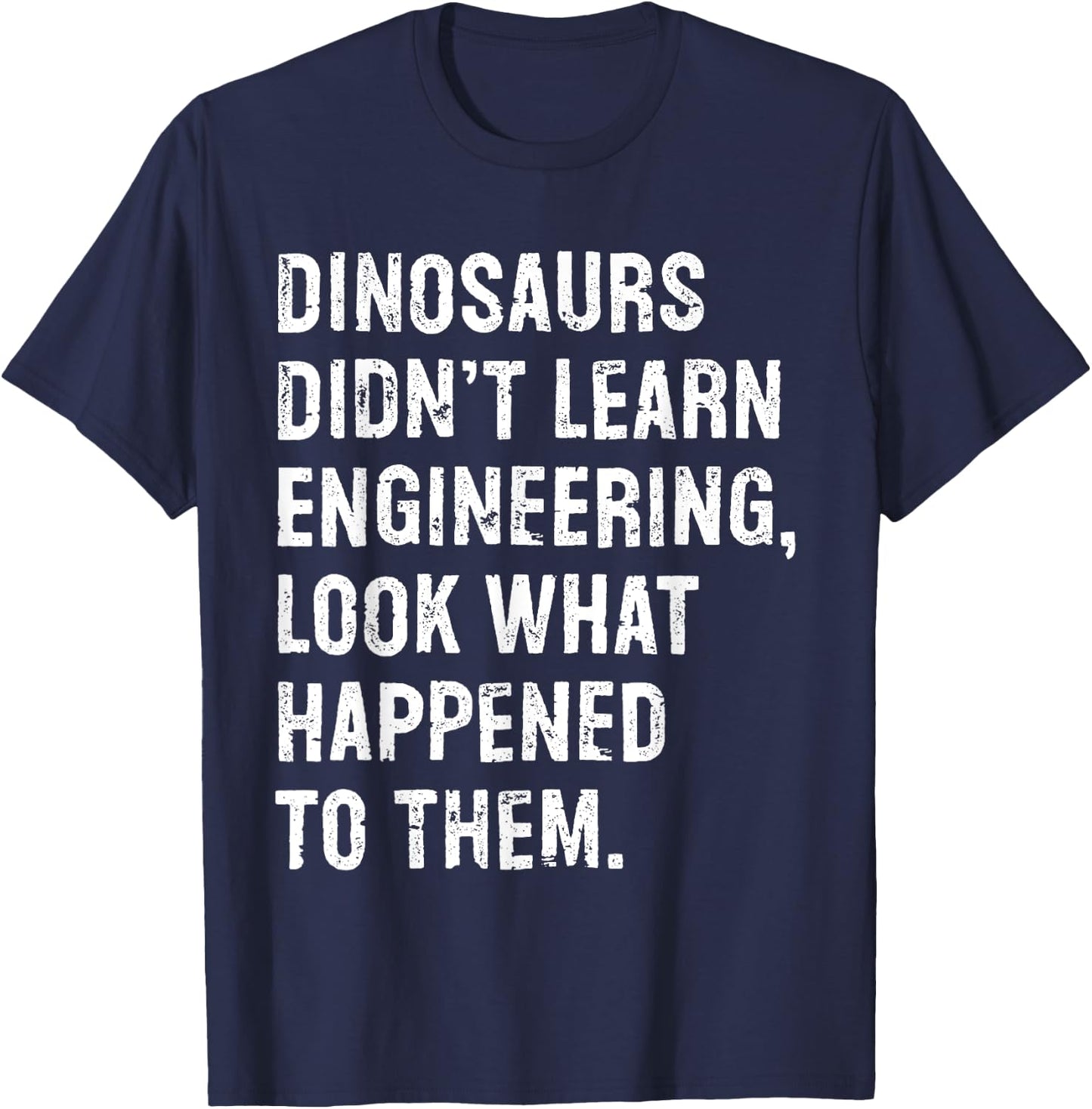 Dinosaurs Didn't Learn Engineering Funny Engineer T-Shirt - T-Shirt | Navy