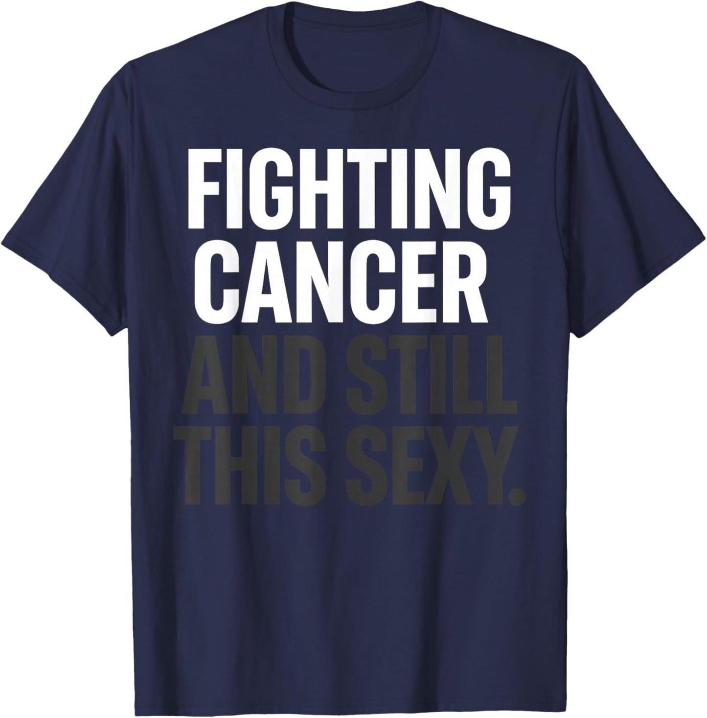 Fighting Cancer and Still This Sexy Funny T-Shirt - T-Shirt | Navy