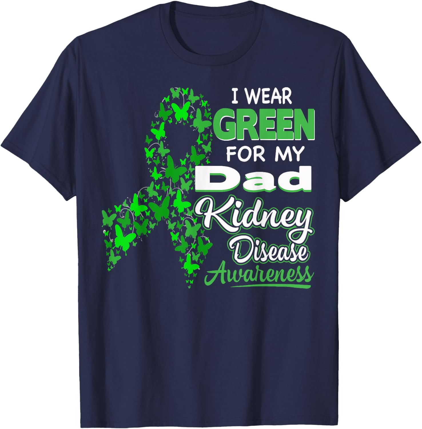 I wear Green for my Dad - Kidney Disease Awareness Shirt T-Shirt - T-Shirt | Navy