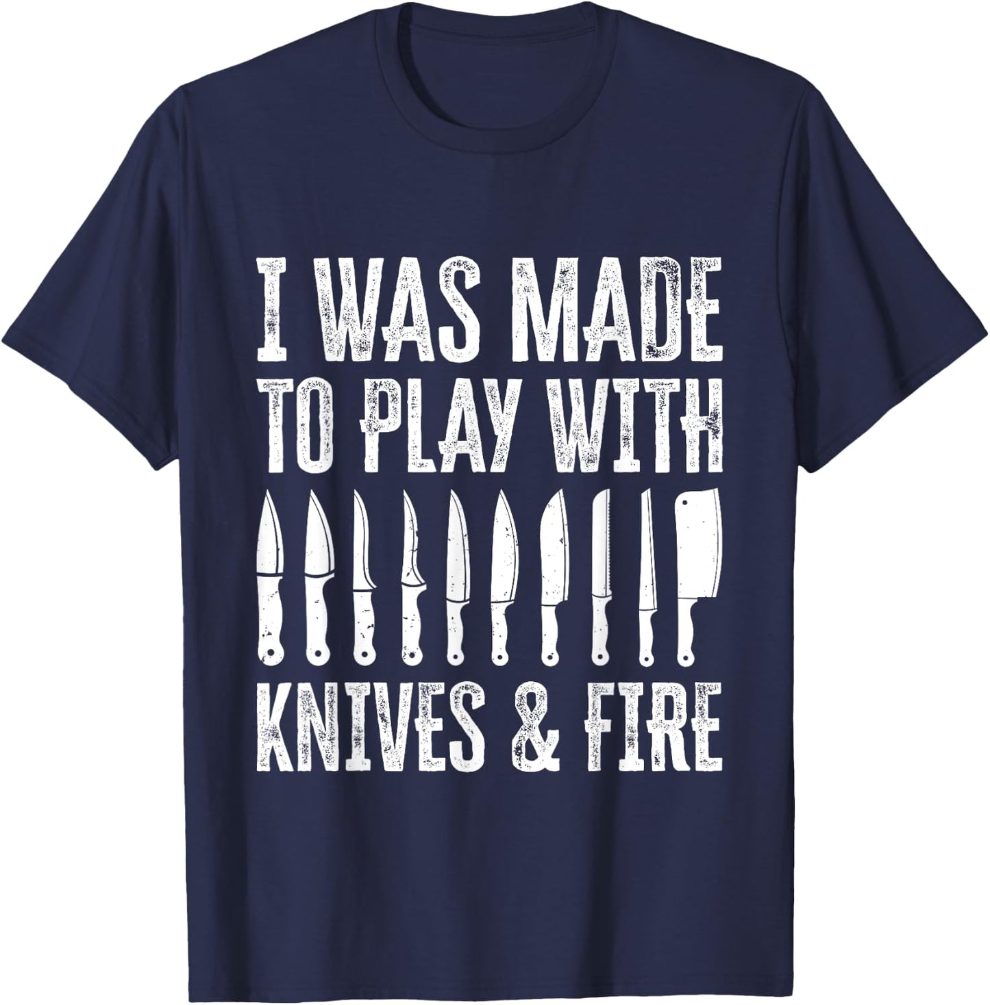 I Was Made To Play With Knives And Fire T-Shirt - T-Shirt | Navy