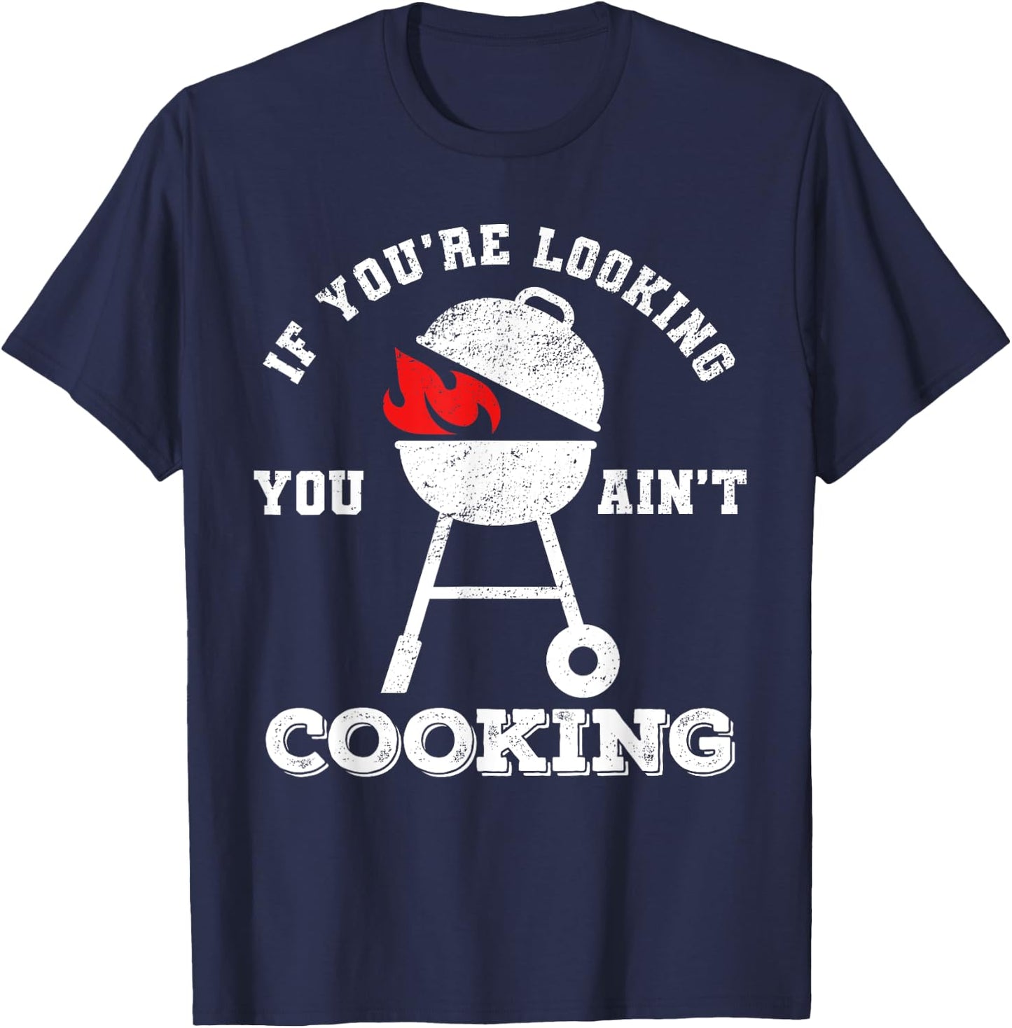 If You're Looking You Ain't Cooking Father's Day Grilling T-Shirt - T-Shirt | Navy