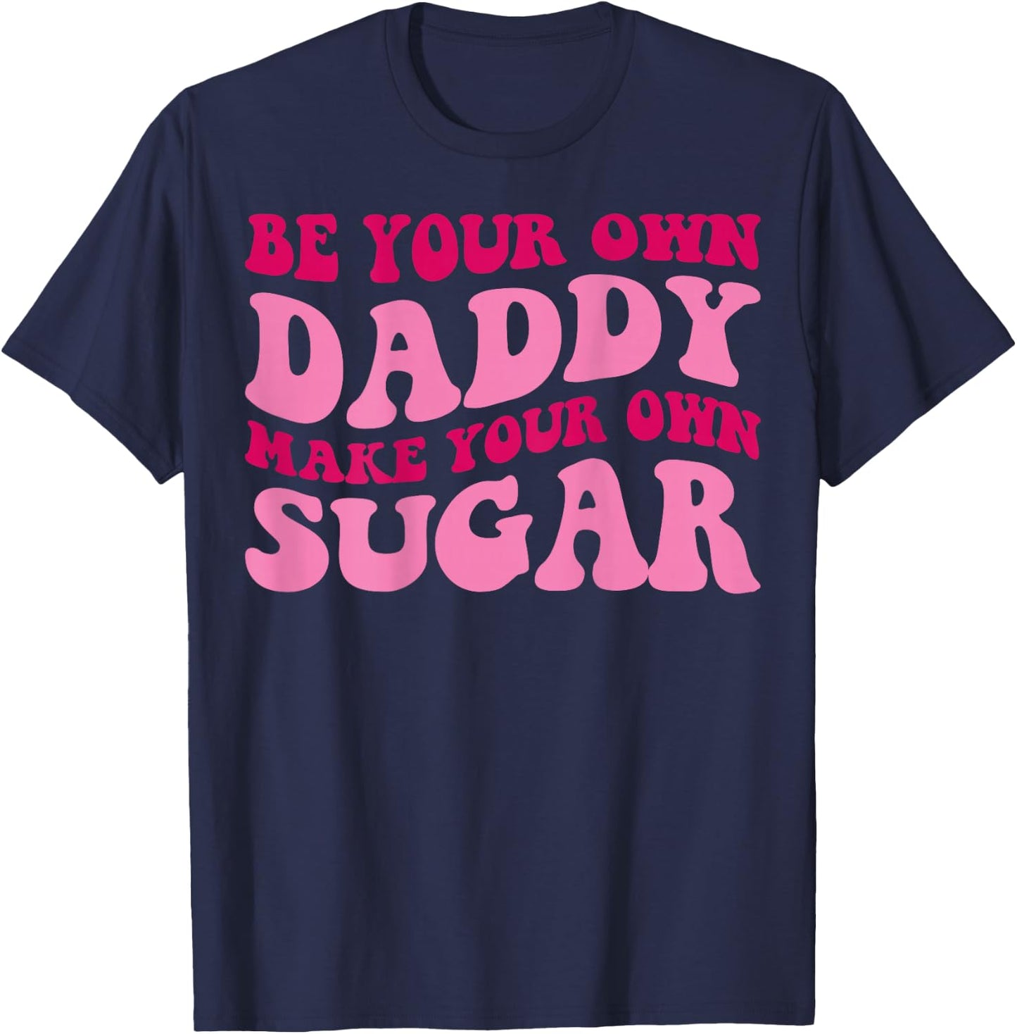 Be Your Own Daddy Make Your Own Sugar Funny Groovy Women T-Shirt - T-Shirt | Navy