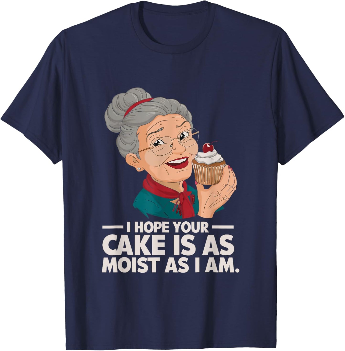I Hope Your Cake is as Moist as I Moist Grandma Adult Humor T-Shirt - T-Shirt | Navy