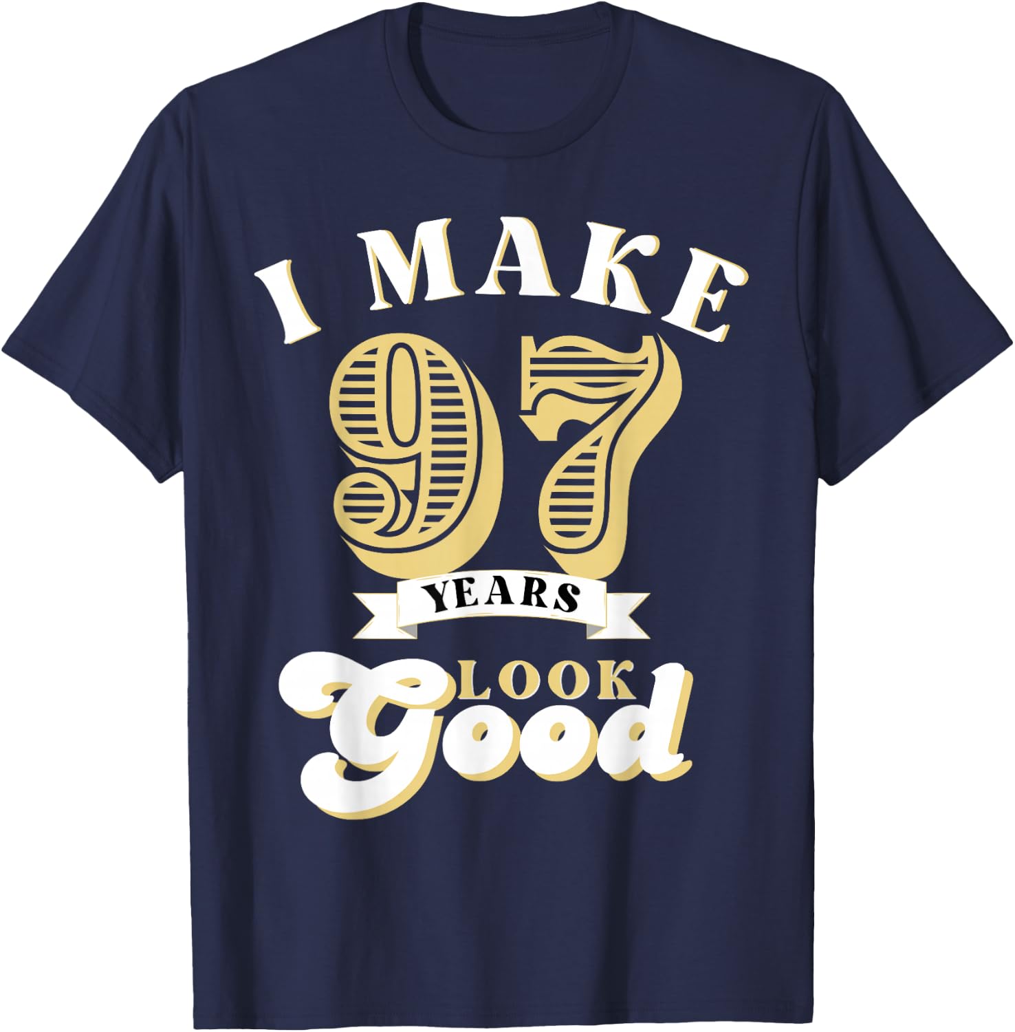 I Make 97 Look Good 97 years old birthday Gifts T-Shirt - T-Shirt | Navy