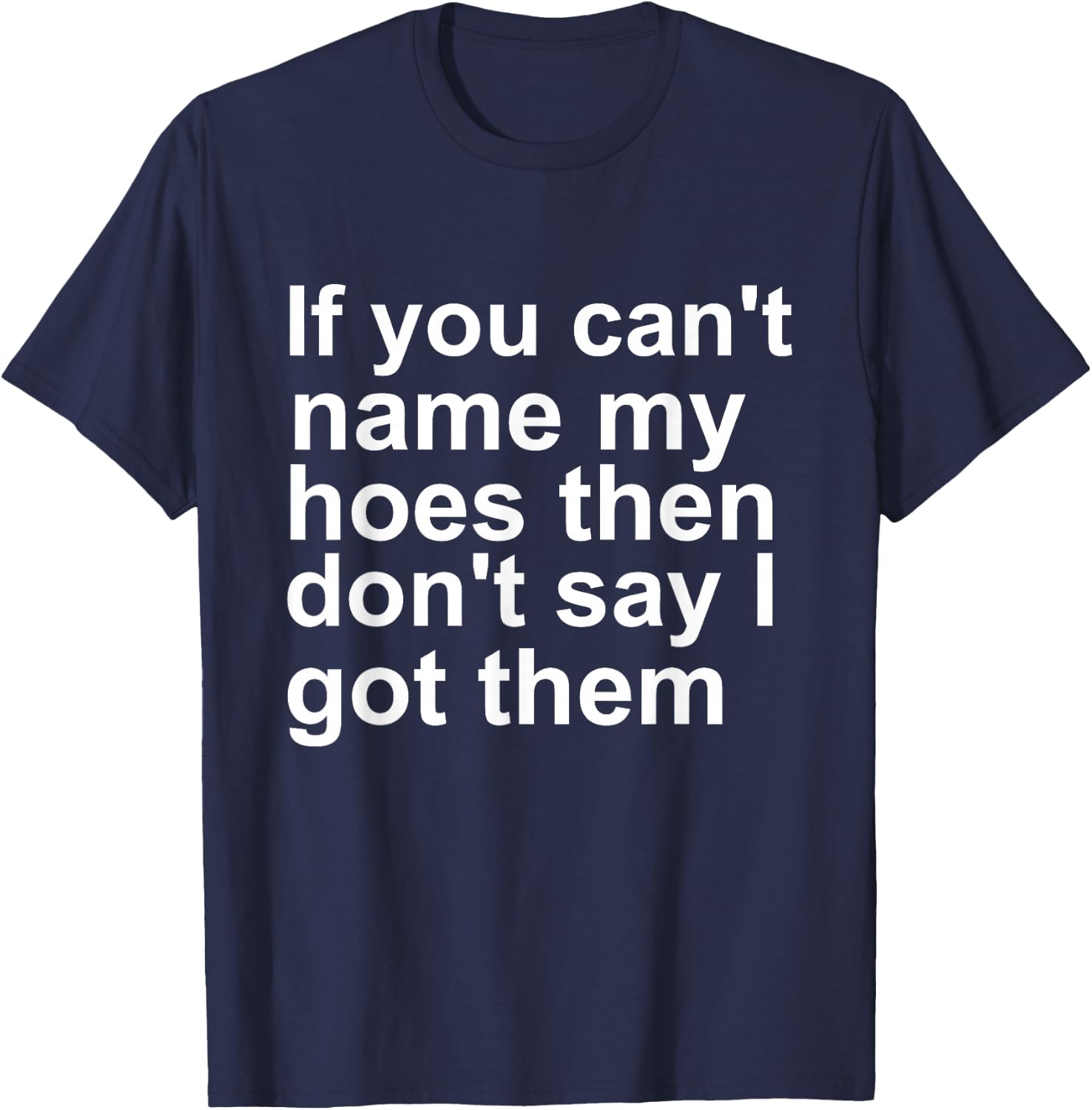 If You Can't Name My Hoes Then Don't Say I Got Them Funny T-Shirt - T-Shirt | Navy